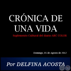 CRÓNICA DE UNA VIDA - Por DELFINA ACOSTA - Domingo, 05 de Agosto de 2012
